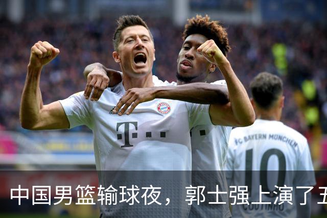 中国男篮输球夜，郭士强上演了五大昏招！怀念杜锋，赵睿与张镇麟