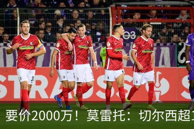 要价2000万！莫雷托：切尔西超1200万报价28岁查瓦里亚，仍需谈判